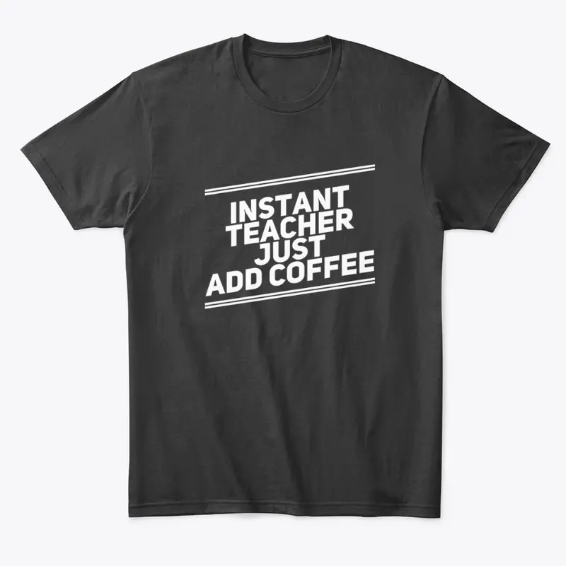 Instant Teacher Just add coffee